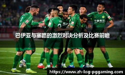 巴伊亚与塞路的激烈对决分析及比赛前瞻