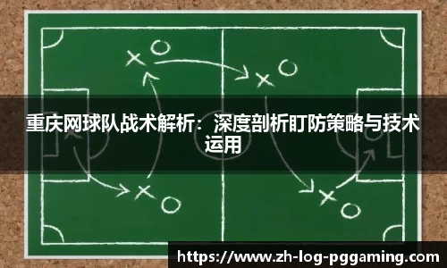 重庆网球队战术解析:深度剖析盯防策略与技术运用