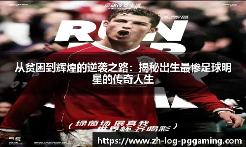 从贫困到辉煌的逆袭之路：揭秘出生最惨足球明星的传奇人生