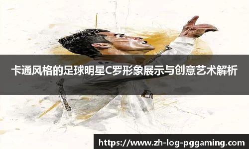 卡通风格的足球明星C罗形象展示与创意艺术解析